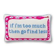 FURBISH If I'm Too Much, Then Go Find Less Needlepoint Pillow, 9" x 15"